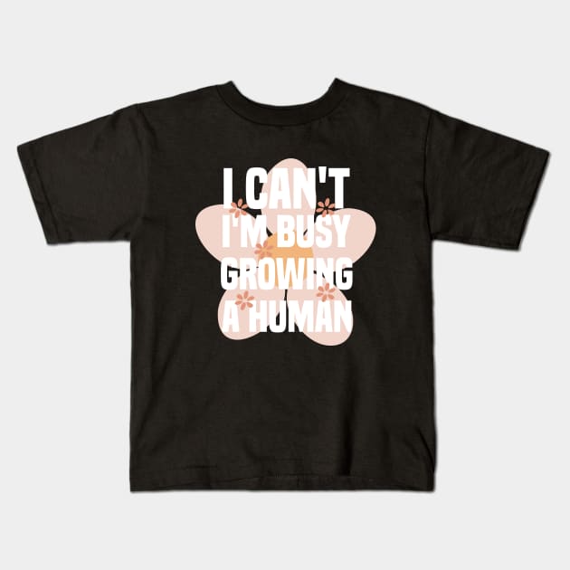 I Can't I'm Growing A Human Kids T-Shirt by Blonc